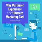 Why Customer Experience is the Ultimate Marketing Tool